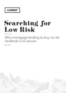 Searching for Low Risk Why mortgage lending to buy-to-let landlords is so secure April 2015