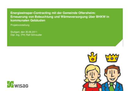 Energieeinspar-Contracting mit der Gemeinde Oftersheim: Erneuerung von Beleuchtung und Wärmeversorgung über BHKW in kommunalen Gebäuden Projektvorstellung Stuttgart, denDipl.-Ing. (FH) Ralf Schrauder