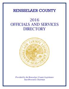 RENSSELAER COUNTY 2016 OFFICIALS AND SERVICES DIRECTORY  Provided by the Rensselaer County Legislature