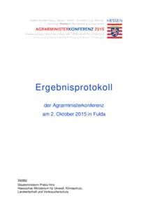 Ergebnisprotokoll der Agrarministerkonferenz am 2. Oktober 2015 in Fulda Vorsitz: Staatsministerin Priska Hinz