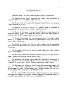 7 Tuesday, March 18th, 2014 The House met at 1:30 o’clock in the afternoon pursuant to adjournment. The Member for Baie Verte – Springdale (Mr. Pollard) made a Statement to congratulate all involved in the 2nd annual