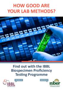 HOW GOOD ARE YOUR LAB METHODS? Find out with the IBBL Biospecimen Proficiency Testing Programme