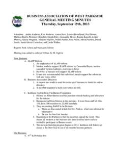 BUSINESS ASSOCIATION OF WEST PARKSIDE GENERAL MEETING MINUTES Thursday, September 19th, 2013 Attendees: Andre Andrews, Kim Andrews, Aaron Bass, Lauren Bornfriend, Paul Brauer, Michael Burch, Florence Churchill, Shonte El