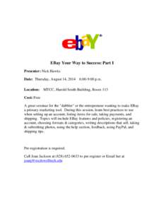 EBay Your Way to Success: Part I Presenter: Nick Hawks Date: Thursday, August 14, 2014 6:00-9:00 p.m. Location:  MTCC, Harold Smith Building, Room 113