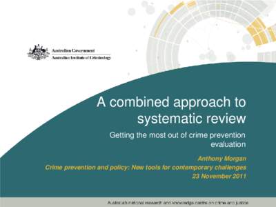 A combined approach to systematic review Getting the most out of crime prevention evaluation Anthony Morgan Crime prevention and policy: New tools for contemporary challenges