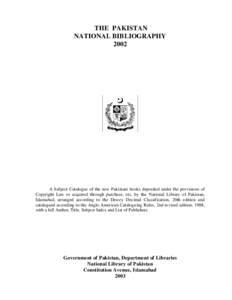 THE PAKISTAN NATIONAL BIBLIOGRAPHY 2002 A Subject Catalogue of the new Pakistani books deposited under the provisions of Copyright Law or acquired through purchase, etc. by the National Library of Pakistan,