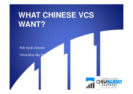 WHAT CHINESE VCS WANT? Rob Scott, Director China Blue Sky Partners  STRUCTURE