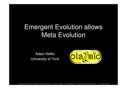 Emergent Evolution allows Meta Evolution Adam Nellis University of York  Emergent Evolution allows Meta Evolution – Adam Nellis – EmergeNet 4: Engineering Emergence – 19th April 2010