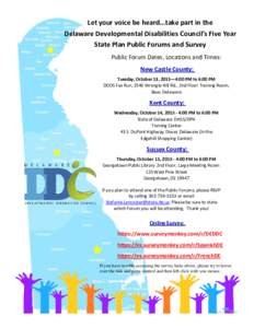 Let your voice be heard...take part in the Delaware Developmental Disabilities Council’s Five Year State Plan Public Forums and Survey Public Forum Dates, Locations and Times: New Castle County: Tuesday, October 13, 20