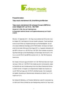 Presseinformation 7days music entertainment AG, Unterföhring bei München 7days music entertainment AG verbessert Konzern-EBITDA im ersten Halbjahr 2011 auf 44 (Vj[removed]TEUR Umsatz mit 1,4 Mio. Euro auf Vorjahresnivea