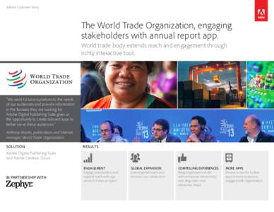 Adobe Customer Story  The World Trade Organization, engaging stakeholders with annual report app. World trade body extends reach and engagement through richly interactive tool.
