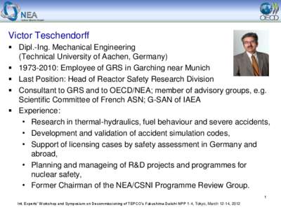 Victor Teschendorff  Dipl.-Ing. Mechanical Engineering (Technical University of Aachen, Germany)  [removed]: Employee of GRS in Garching near Munich  Last Position: Head of Reactor Safety Research Division  C