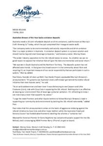 MEDIA	
  RELEASE	
   7	
  APRIL	
  2014	
   	
   Australian	
  Brewer	
  of	
  the	
  Year	
  backs	
  container	
  deposits	
   Australia	
  needs	
  a	
  10	
  cent	
  refundable	
  deposit	
  on	

