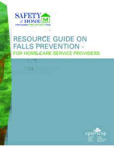 RESOURCE GUIDE ON FALLS PREVENTION FOR HOME CARE SERVICE PROVIDERS Canadian Patient Safety Institute Suite 1414 , Street Edmonton, AB, Canada
