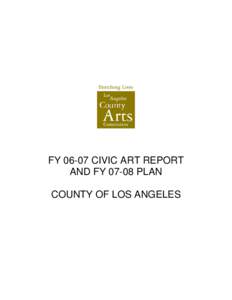 FY[removed]CIVIC ART REPORT AND FY[removed]PLAN COUNTY OF LOS ANGELES FY[removed]Accomplishments The Civic Art Program first received access to civic art funds in the mid-year capital