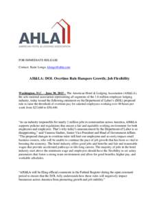 FOR IMMEDIATE RELEASE Contact: Katie Longo,  AH&LA: DOL Overtime Rule Hampers Growth; Job Flexibility  Washington, D.C. – June 30, 2015 – The American Hotel & Lodging Association (AH&LA),