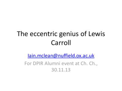 The eccentric genius of Lewis Carroll  For DPIR Alumni event at Ch. Ch., 