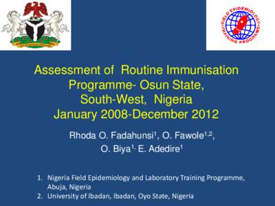 Assessment of Routine Immunisation Programme- Osun State, South-West, Nigeria January 2008-December 2012 Rhoda O. Fadahunsi1, O. Fawole1,2, O. Biya1, E. Adedire1
