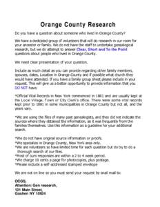 Orange County Research Do you have a question about someone who lived in Orange County? We have a dedicated group of volunteers that will do research in our room for your ancestor or family. We do not have the staff to u