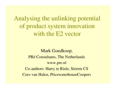 Analysing the unlinking potential of product system innovation with the E2 vector Mark Goedkoop, PRé Consultants, The Netherlands www.pre.nl