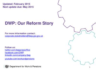 Updated: February 2015 Next update due: May 2015 DWP: Our Reform Story For more information contact: [removed]