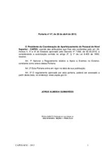 Portaria nº 47, de 30 de abril de[removed]O Presidente da Coordenação de Aperfeiçoamento de Pessoal de Nível Superior - CAPES, usando das atribuições que lhes são conferidas pelo art. 26, incisos II, III e IX do E