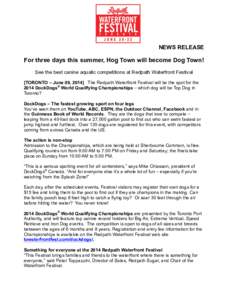 NEWS RELEASE  For three days this summer, Hog Town will become Dog Town! See the best canine aquatic competitions at Redpath Waterfront Festival [TORONTO – June 09, 2014] The Redpath Waterfront Festival will be the spo