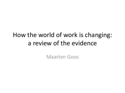 How the world of work is changing: a review of the evidence Maarten Goos The past, present and future • The past[removed]): Industrial Revolution