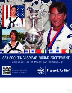 SEA SCOUTING IS YEAR-ROUND EXCITEMENT SEA SCOUTING—IN, ON, AROUND, AND UNDER WATER! To learn more about Scouting, go to BeAScout.org or scan this QR code with your smartphone.