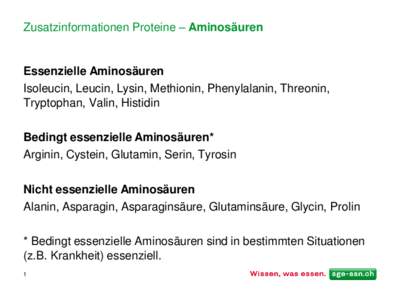 Zusatzinformationen Proteine – Aminosäuren  Essenzielle Aminosäuren Isoleucin, Leucin, Lysin, Methionin, Phenylalanin, Threonin, Tryptophan, Valin, Histidin