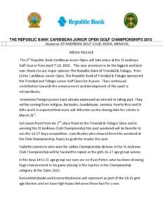 THE REPUBLIC BANK CARIBBEAN JUNIOR OPEN GOLF CHAMPIONSHIPS 2015 Hosted at: ST ANDREWS GOLF CLUB, MOKA, MARAVAL MEDIA RELEASE The 6th Republic Bank Caribbean Junior Open will take place at the St Andrews Golf Course from 