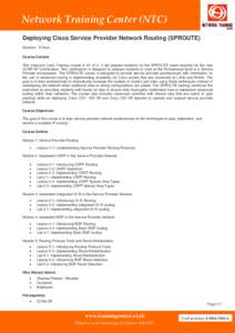 Network Training Center (NTC) Deploying Cisco Service Provider Network Routing (SPROUTE) Duration : 5 Days Course Content This Instructor Lead Training course is #1 of 4. It will prepare students for the SPROUTE exam req