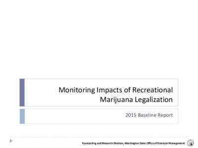 Monitoring Impacts of Recreational Marijuana Legalization 2015 Baseline Report Forecasting and Research Division, Washington State Office of Financial Management