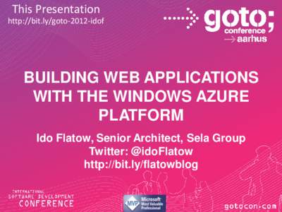 This Presentation http://bit.ly/goto-2012-idof BUILDING WEB APPLICATIONS WITH THE WINDOWS AZURE PLATFORM