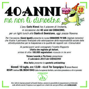 40anni ma non li dimostra L’avv. Carlo Rienzi ha il piacere di Invitarla, in occasione dei 40 anni del CODACONS, per un light lunch allo Stadio di Domiziano, oggi piazza Navona.
