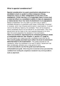 What is special consideration? Special consideration is a post-examination adjustment to a candidate’s mark or grade to reflect temporary illness, temporary injury or other indisposition at the time of the assessment, 