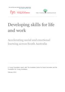 Developing skills for life and work Accelerating social and emotional learning across South Australia  A Young Foundation report with The Australian Centre for Social Innovation and the