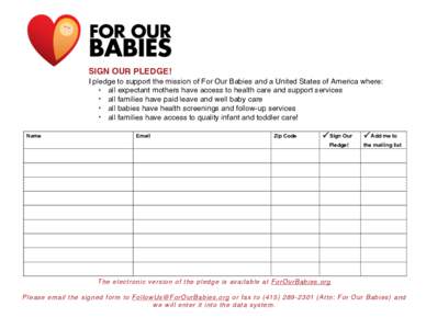 SIGN OUR PLEDGE!  	
   I pledge to support the mission of For Our Babies and a United States of America where:	
   • all expectant mothers have access to health care and support services	
  