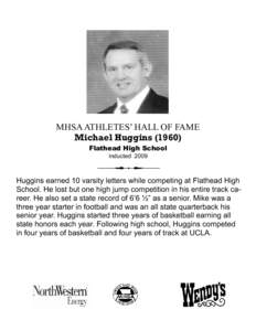 MHSA ATHLETES’ HALL OF FAME Michael Huggins[removed]Flathead High School Inducted[removed]Huggins earned 10 varsity letters while competing at Flathead High