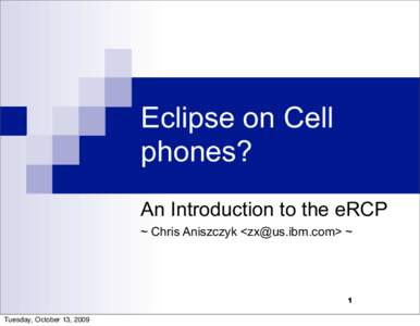 Eclipse on Cell phones? An Introduction to the eRCP ~ Chris Aniszczyk <zx@us.ibm.com> ~  1