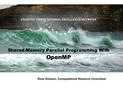 Shared-Memory Parallel Programming With  OpenMP Ross Dickson, Computational Research Consultant