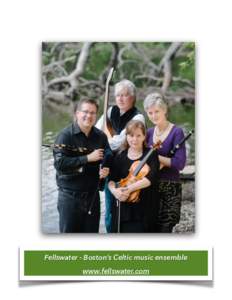 Fellswater - Boston’s Celtic music ensemble www.fellswater.com Consider Fellswater for your next event Fellswater is Boston’s dynamic Celtic music ensemble. We play a wide range of Celtic music, from Traditional to 