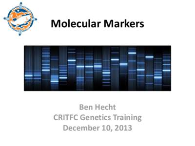 Molecular Markers  Ben Hecht CRITFC Genetics Training December 10, 2013