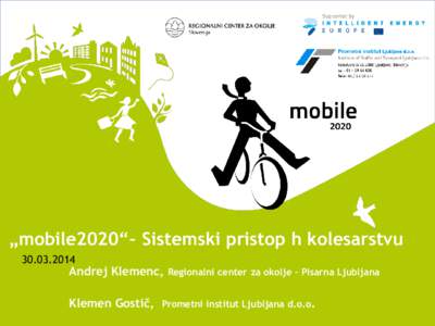 „mobile2020“– Sistemski pristop h kolesarstvuAndrej Klemenc, Regionalni center za okolje – Pisarna Ljubljana  Klemen Gostič,