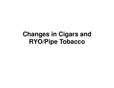 Microsoft PowerPoint - Cigar  RYO-Pipe tobacco changes[removed]Read-Only]