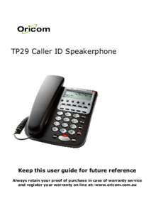TP29 Caller ID Speakerphone  Keep this user guide for future reference Always retain your proof of purchase in case of warranty service and register your warranty on line at:-www.oricom.com.au