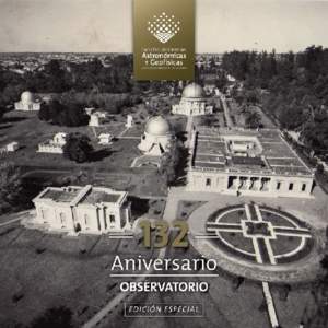 Aniversario OBSERVATORIO La actual Facultad de Cs. Astronómicas y Geofísicas celebra 132 años de vida, iniciados cuando el fundador de la ciudad de La Plata, Dardo Rocha, estableciera que la nueva ciudad tendría un 