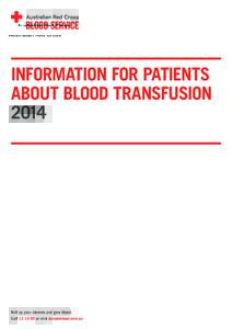 INFORMATION FOR PATIENTS ABOUT BLOOD TRANSFUSION 2014 Roll up your sleeves and give blood. Callor visit donateblood.com.au