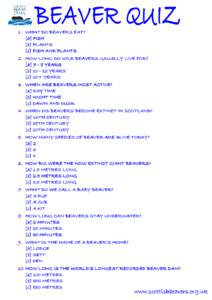 1. WHAT DO BEAVERS EAT? [a] FISH [b] PLANTS [c] FISH AND PLANTS 2. HOW LONG DO WILD BEAVERS USUALLY LIVE FOR? [aYEARS