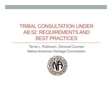 TRIBAL CONSULTATION UNDER AB 52: REQUIREMENTS AND BEST PRACTICES Terrie L. Robinson, General Counsel Native American Heritage Commission